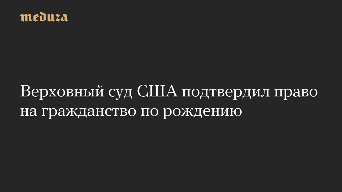 Верховный суд США подтвердил право на гражданство по рождению