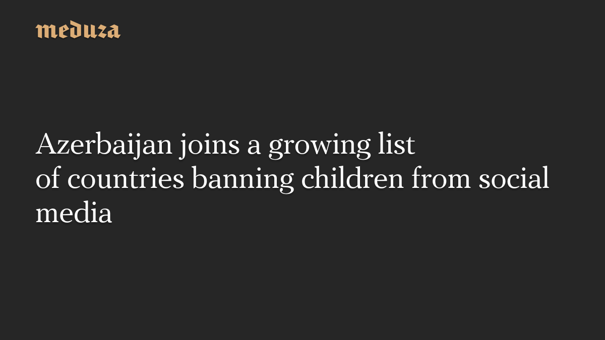 Azerbaijan joins a growing list of countries banning children from social media