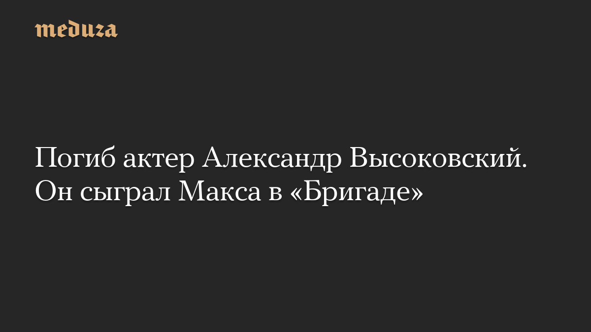 Погиб актер Александр Высоковский. Он сыграл Макса в «Бригаде»