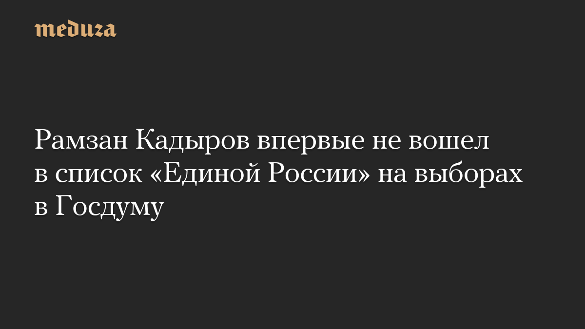 Рамзан Кадыров впервые не вошел в список «Единой России» на выборах в Госдуму