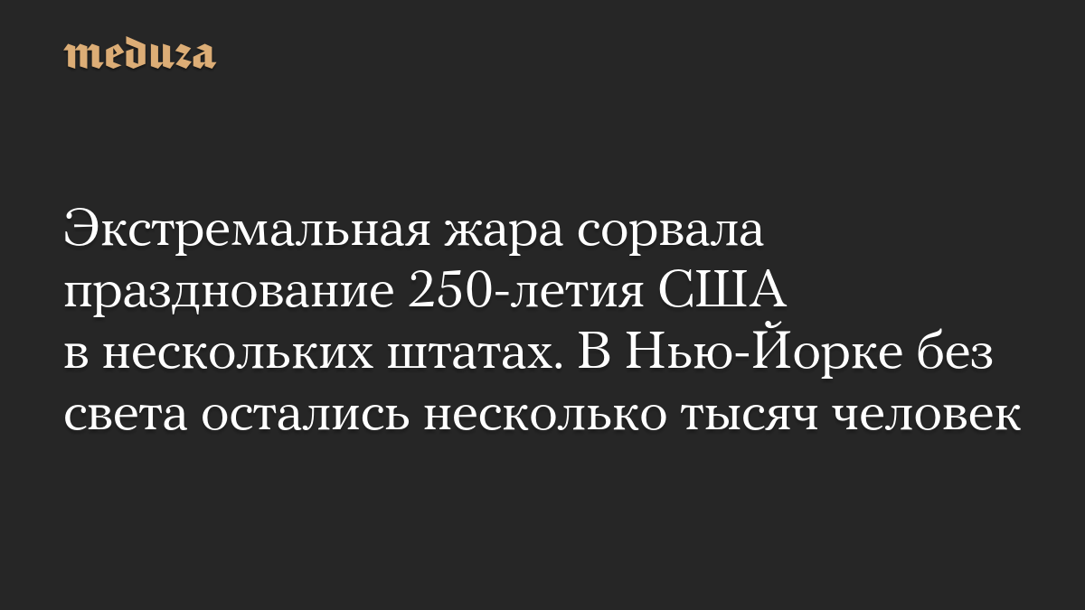 Экстремальная жара сорвала празднование 250-летия США в нескольких штатах. В Нью-Йорке без света остались несколько тысяч человек