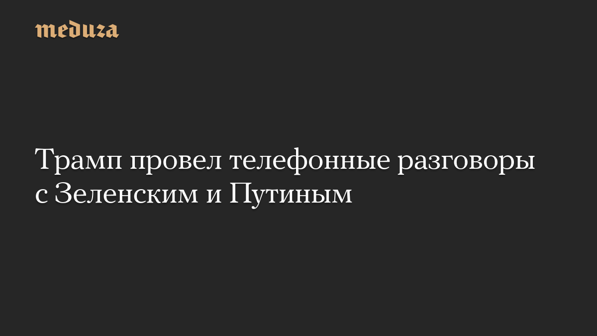 Трамп провел телефонные разговоры с Зеленским и Путиным