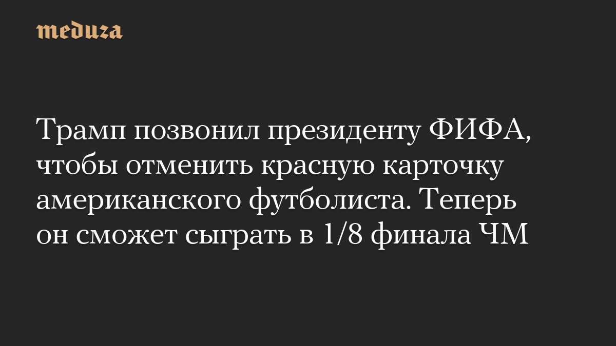Трамп позвонил президенту ФИФА, чтобы отменить красную карточку американского футболиста. Теперь он сможет сыграть в 1/8 финала ЧМ