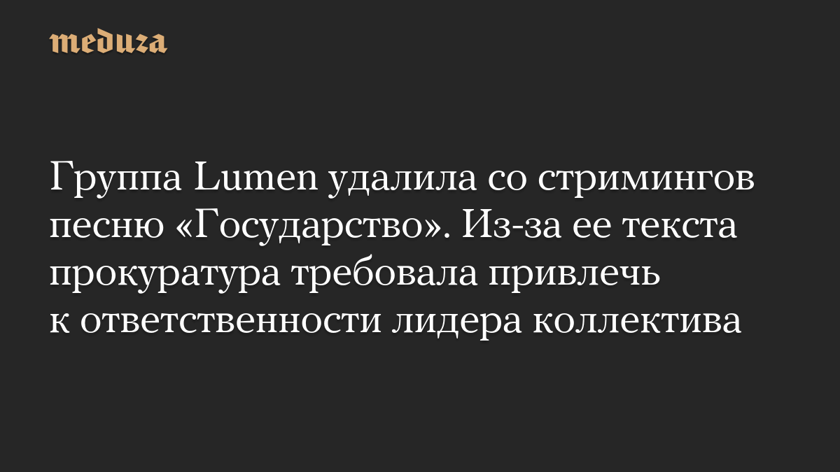 Группа Lumen удалила со стримингов песню «Государство». Из-за ее текста прокуратура требовала привлечь к ответственности лидера коллектива