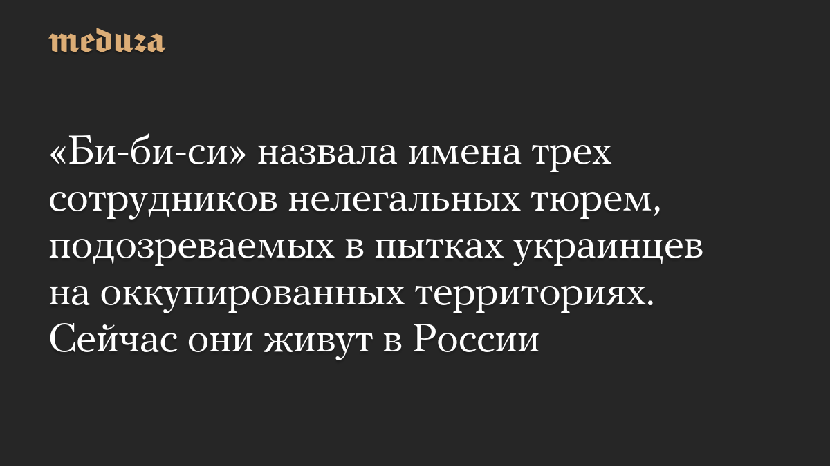 «Би-би-си» назвала имена трех сотрудников нелегальных тюрем, подозреваемых в пытках украинцев на оккупированных территориях. Сейчас они живут в России