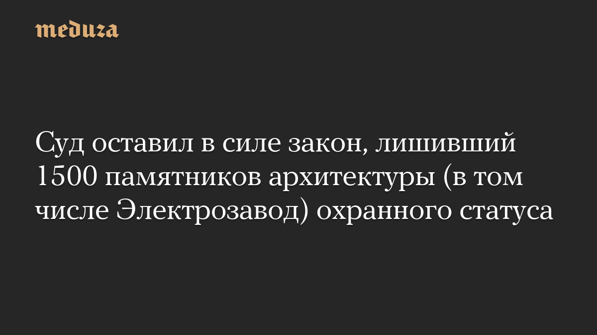 Суд оставил в силе закон, лишивший 1500 памятников архитектуры (в том числе Электрозавод) охранного статуса