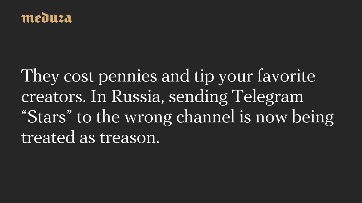 They cost pennies and tip your favorite creators. In Russia, sending Telegram “Stars” to the wrong channel is now being treated as treason.