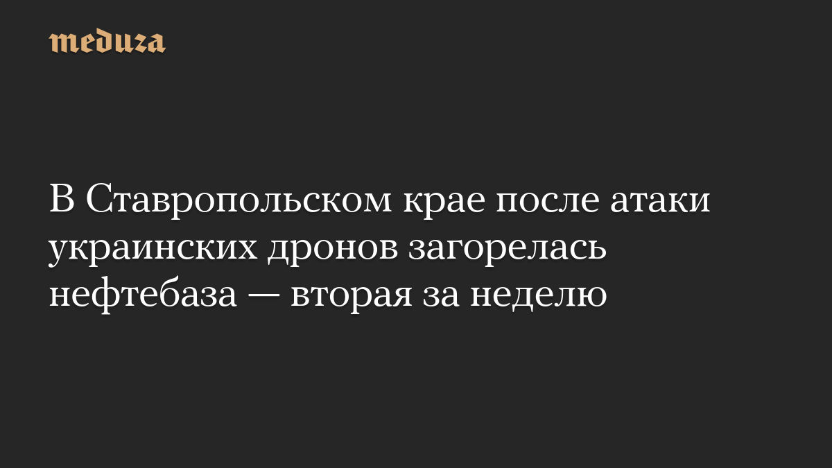 В Ставропольском крае после атаки украинских дронов загорелась нефтебаза — вторая за неделю