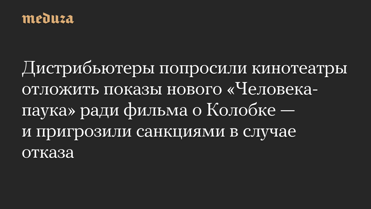 Дистрибьютеры попросили кинотеатры отложить показы нового «Человека-паука» ради фильма о Колобке — и пригрозили санкциями в случае отказа