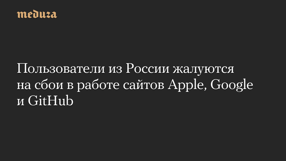 Пользователи из России жалуются на сбои в работе сайтов Apple, Google и GitHub