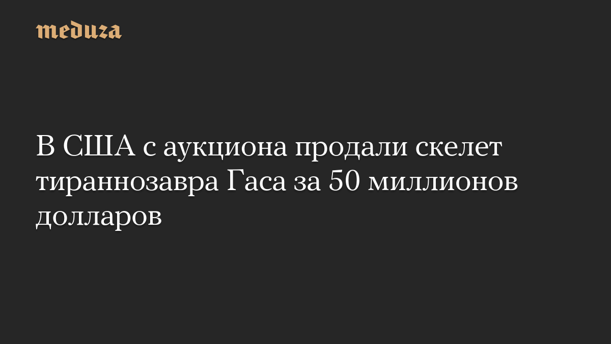 В США с аукциона продали скелет тираннозавра Гаса за 50 миллионов долларов