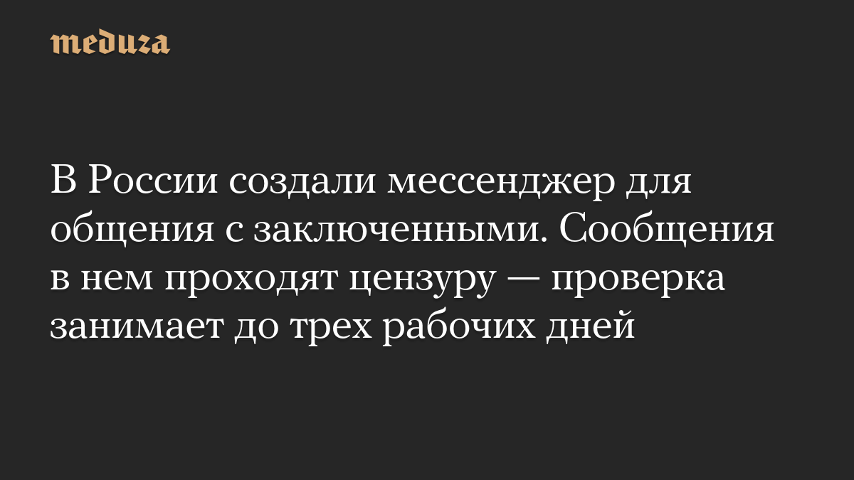 В России создали мессенджер для общения с заключенными. Сообщения в нем проходят цензуру — проверка занимает до трех рабочих дней