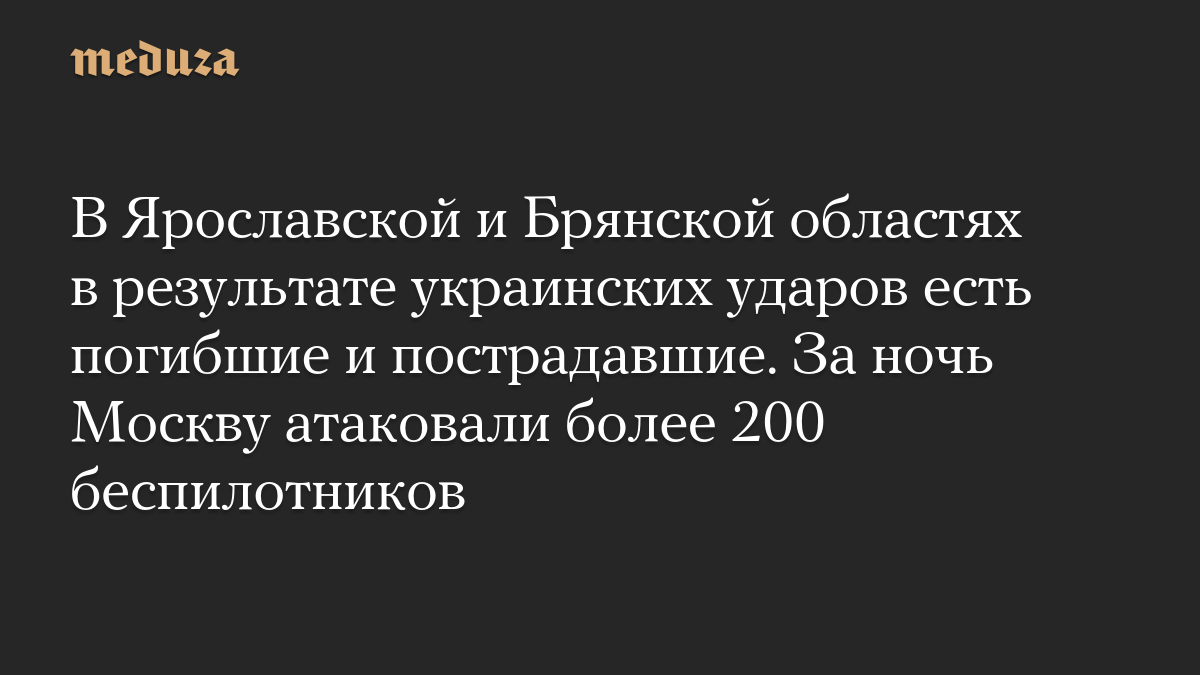В Ярославской и Брянской областях в результате украинских ударов есть погибшие и пострадавшие. За ночь Москву атаковали более 200 беспилотников