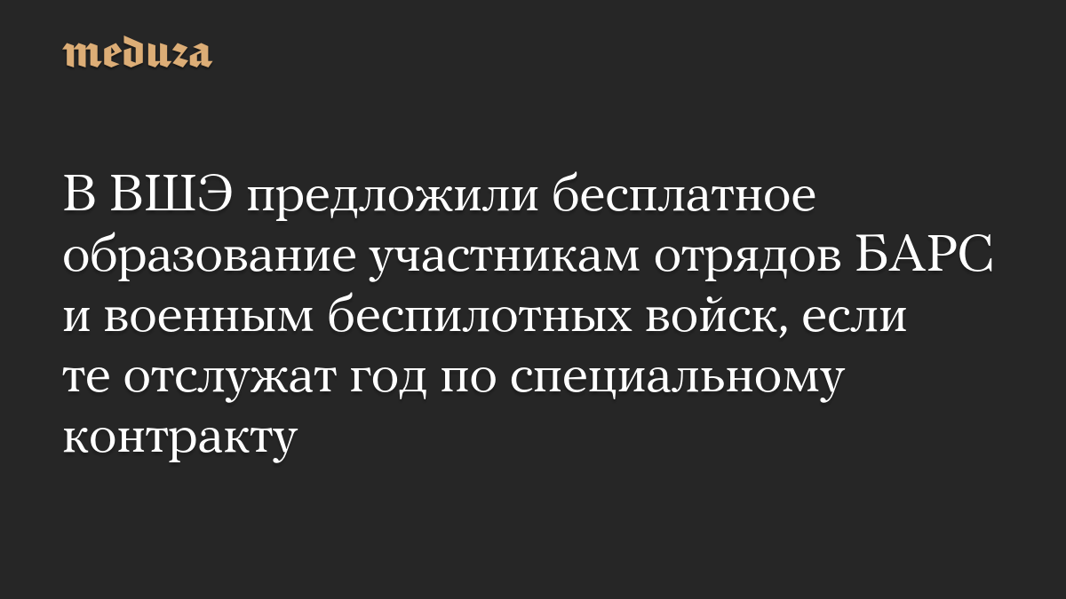 В ВШЭ предложили бесплатное образование участникам отрядов БАРС и военным беспилотных войск, если те отслужат год по специальному контракту