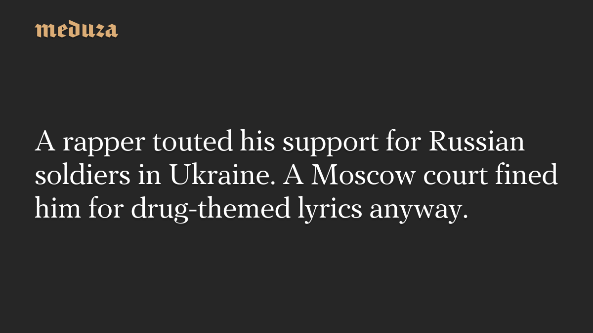 A rapper touted his support for Russian soldiers in Ukraine. A Moscow court fined him for drug-themed lyrics anyway.