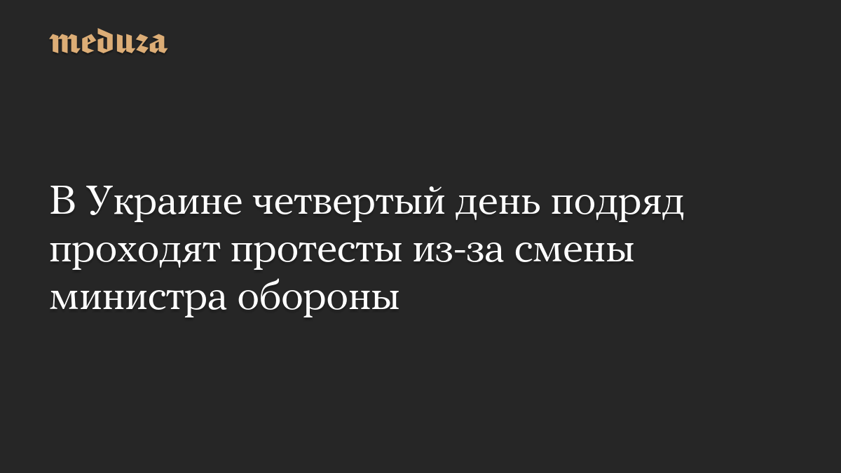 В Украине четвертый день подряд проходят протесты из-за смены министра обороны