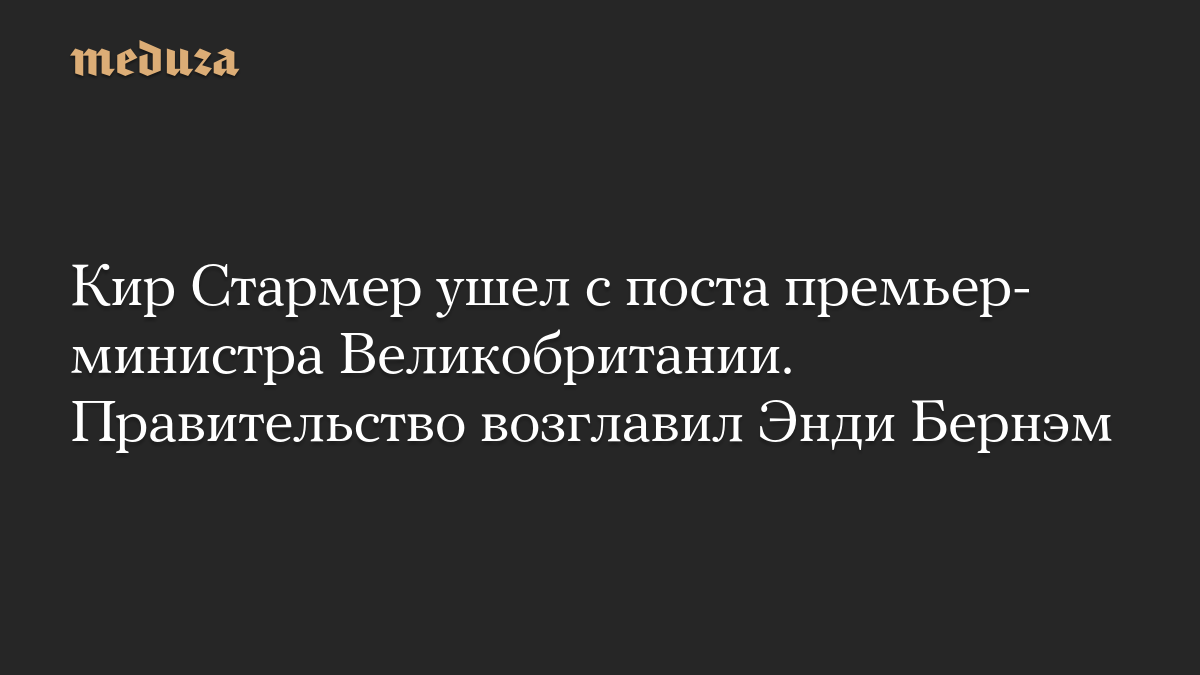 Кир Стармер ушел с поста премьер-министра Великобритании. Правительство возглавил Энди Бернэм