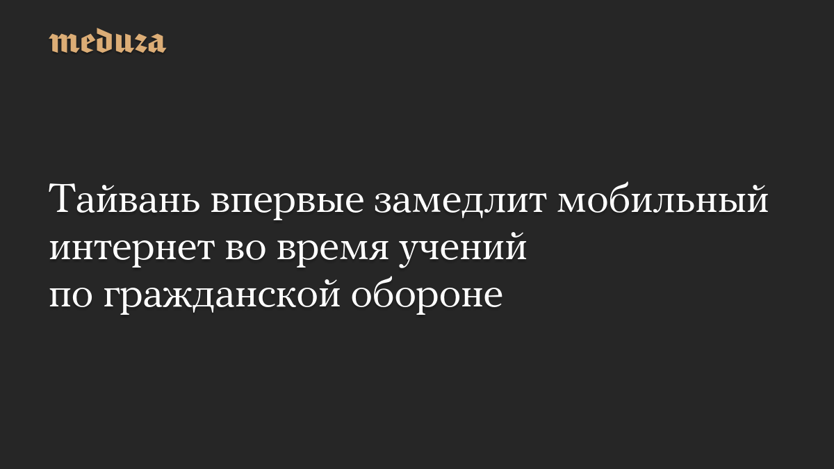 Тайвань впервые замедлит мобильный интернет во время учений по гражданской обороне