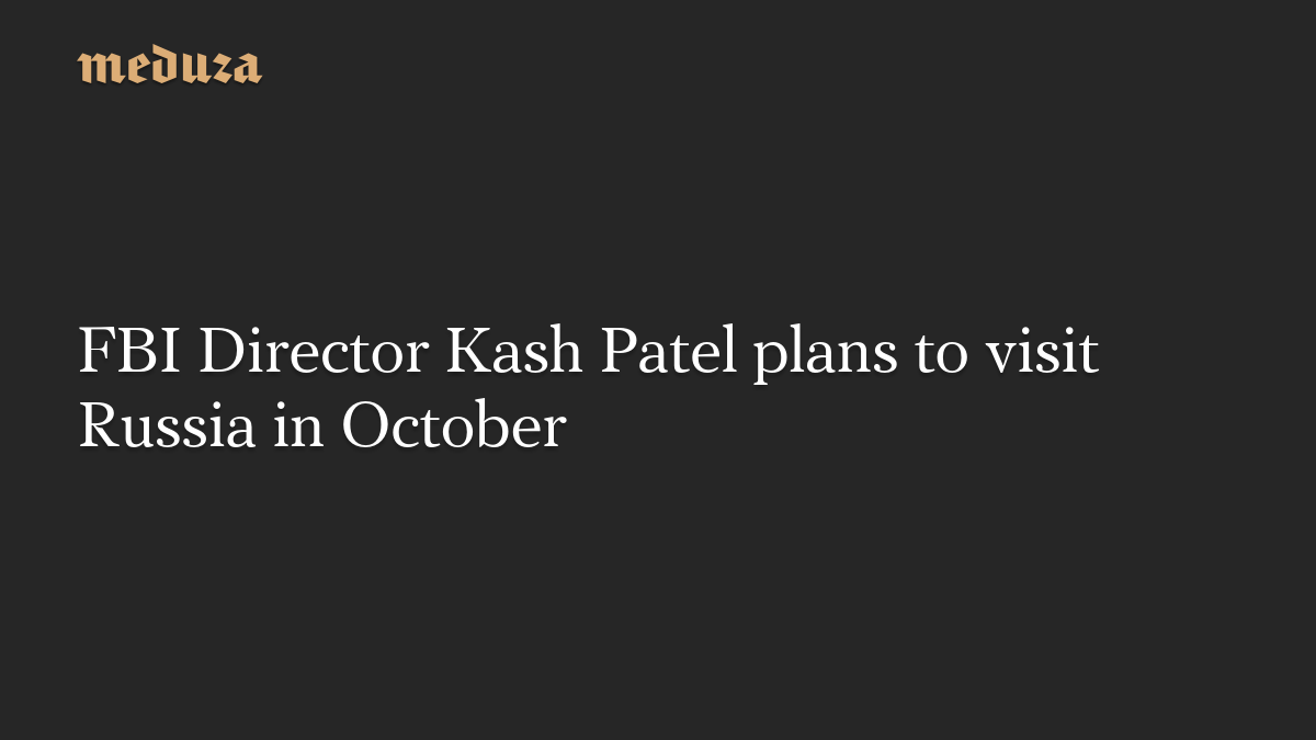 FBI Director Kash Patel plans to visit Russia in October
