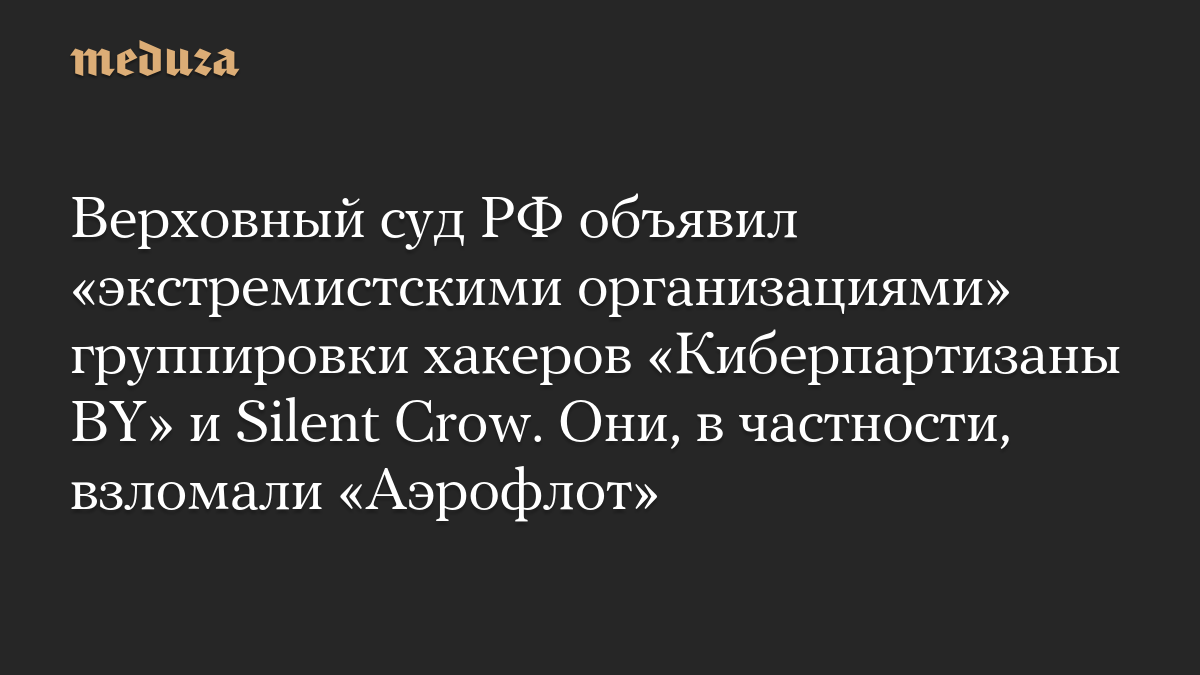 Верховный суд РФ объявил «экстремистскими организациями» группировки хакеров «Киберпартизаны BY» и Silent Crow. Они, в частности, взломали «Аэрофлот»