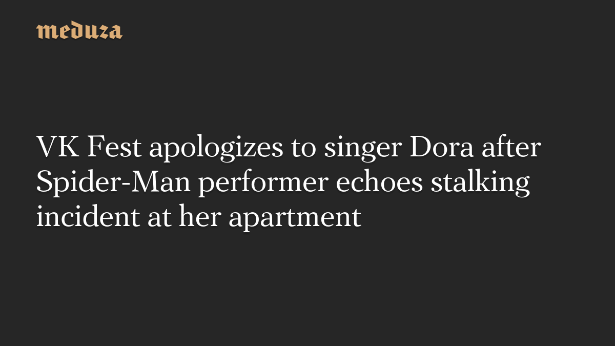 VK Fest apologizes to singer Dora after Spider-Man performer echoes stalking incident at her apartment