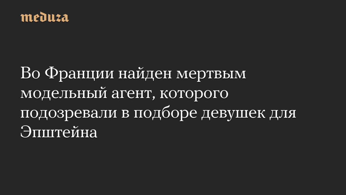 Во Франции найден мертвым модельный агент, которого подозревали в подборе девушек для Эпштейна