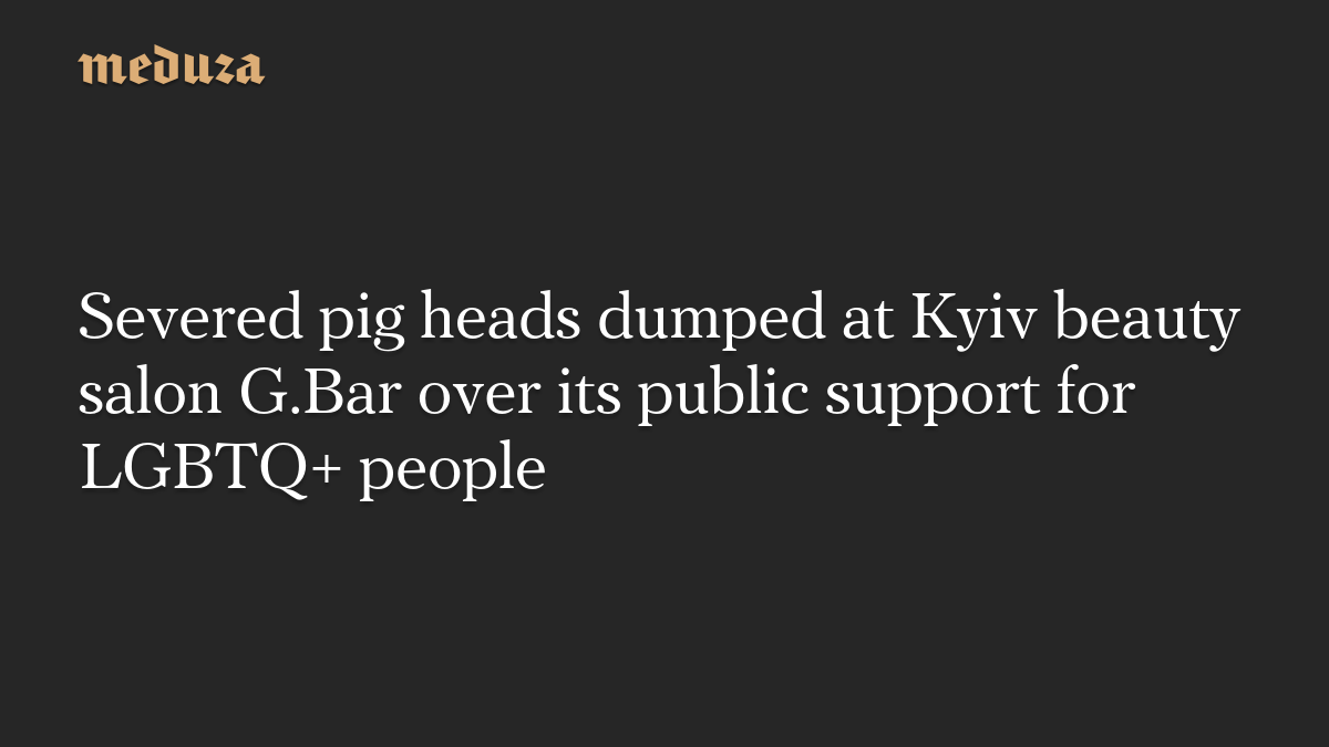 Severed pig heads dumped at Kyiv beauty salon G.Bar over its public support for LGBTQ+ people
