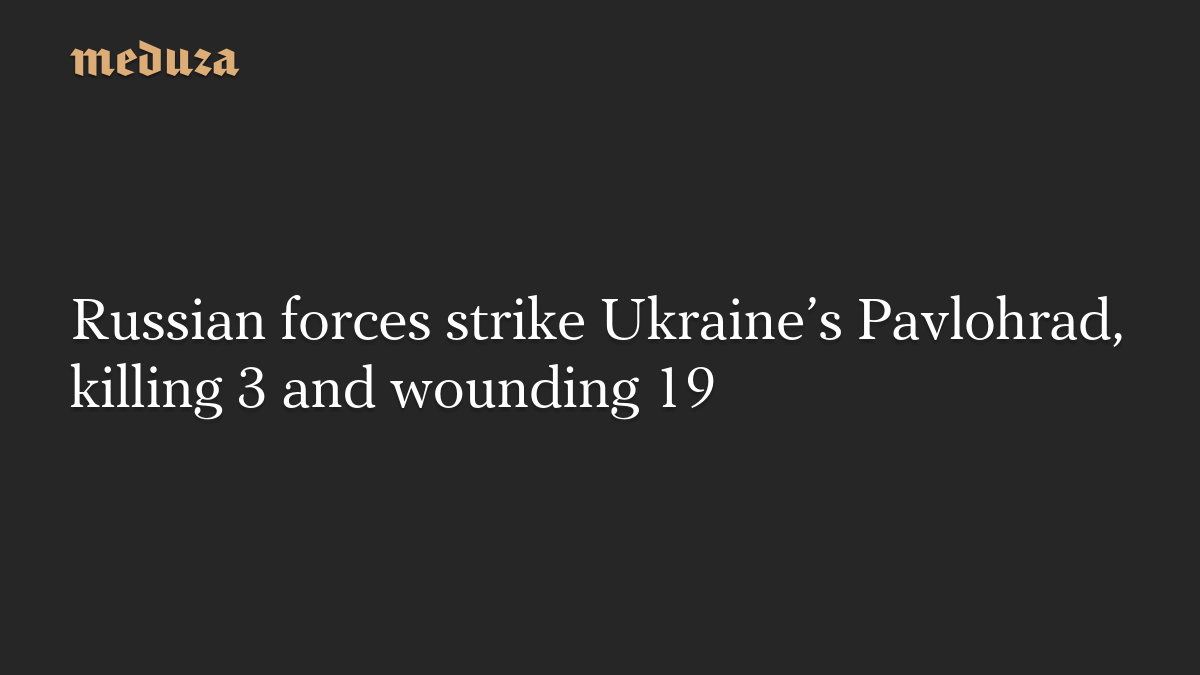 Russian forces strike Ukraine’s Pavlohrad, killing 3 and wounding 19