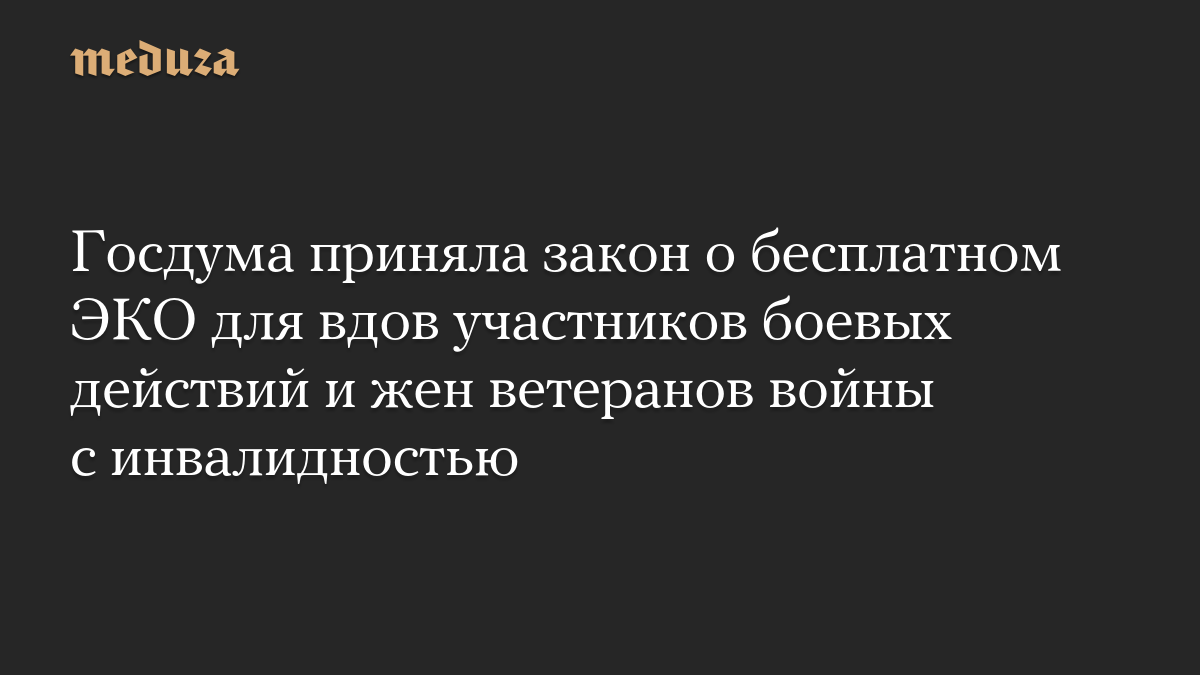 Госдума приняла закон о бесплатном ЭКО для вдов участников боевых действий и жен ветеранов войны с инвалидностью