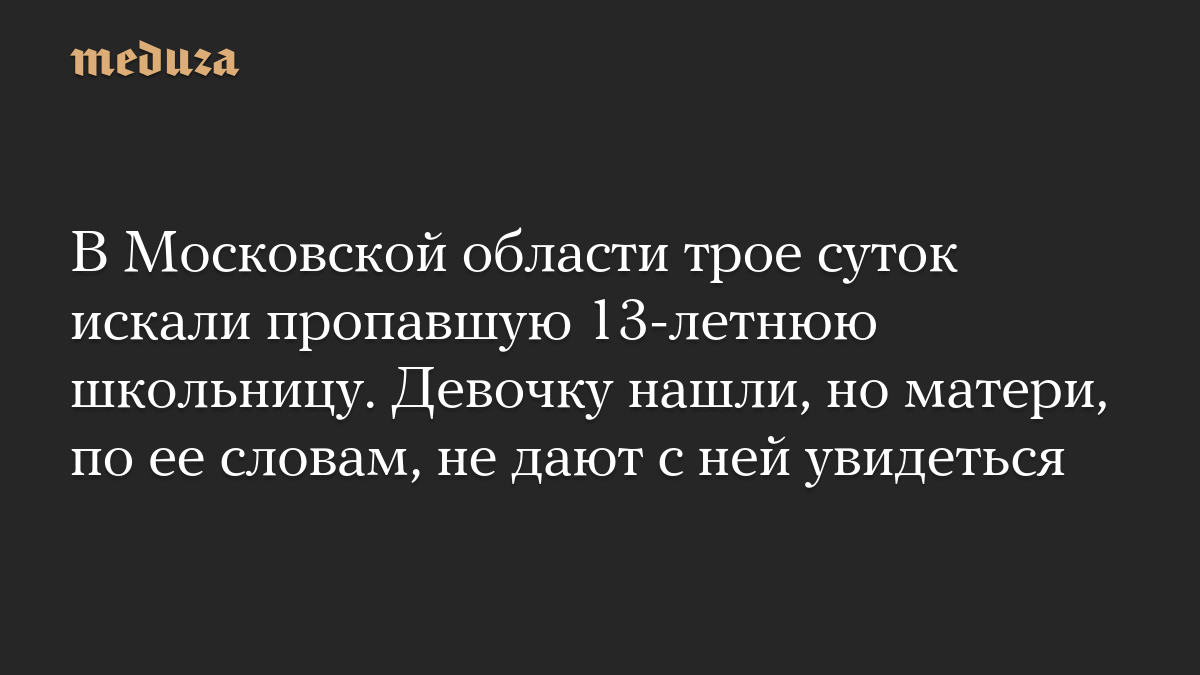 В Московской области трое суток искали пропавшую 13-летнюю школьницу. Девочку нашли, но матери, по ее словам, не дают с ней увидеться