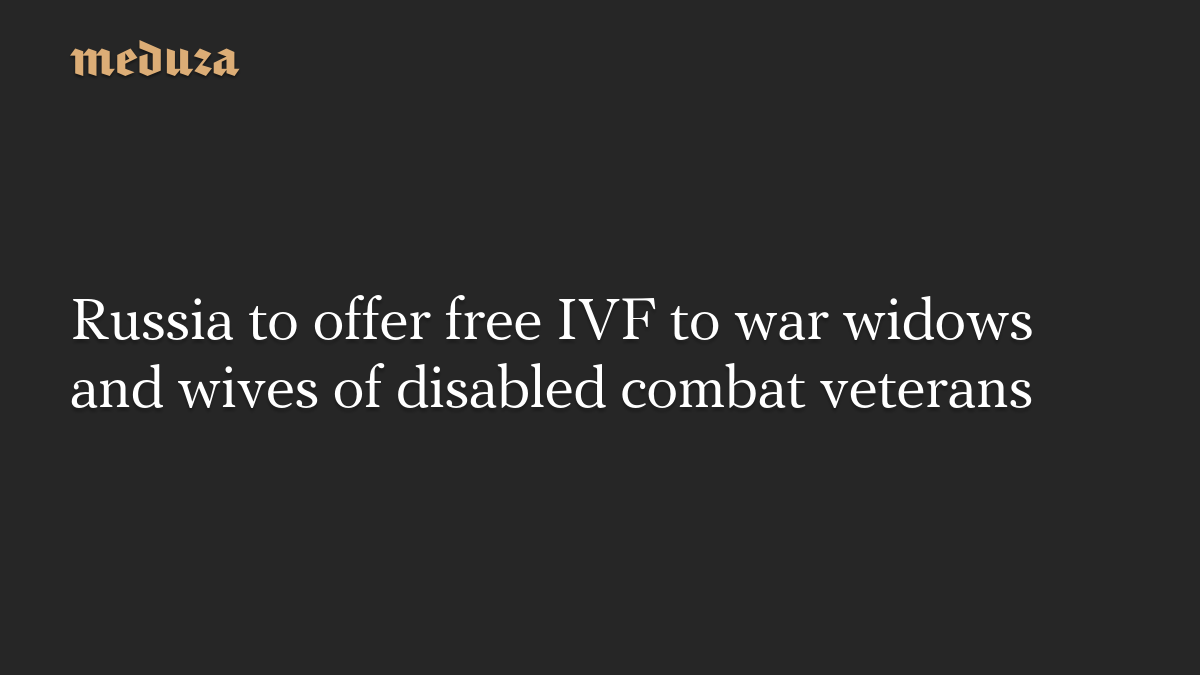 Russia to offer free IVF to war widows and wives of disabled combat veterans