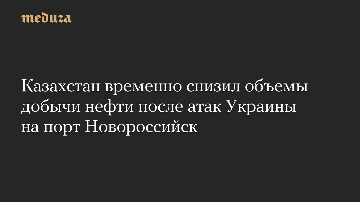 Казахстан временно снизил объемы добычи нефти после атак Украины на порт Новороссийск