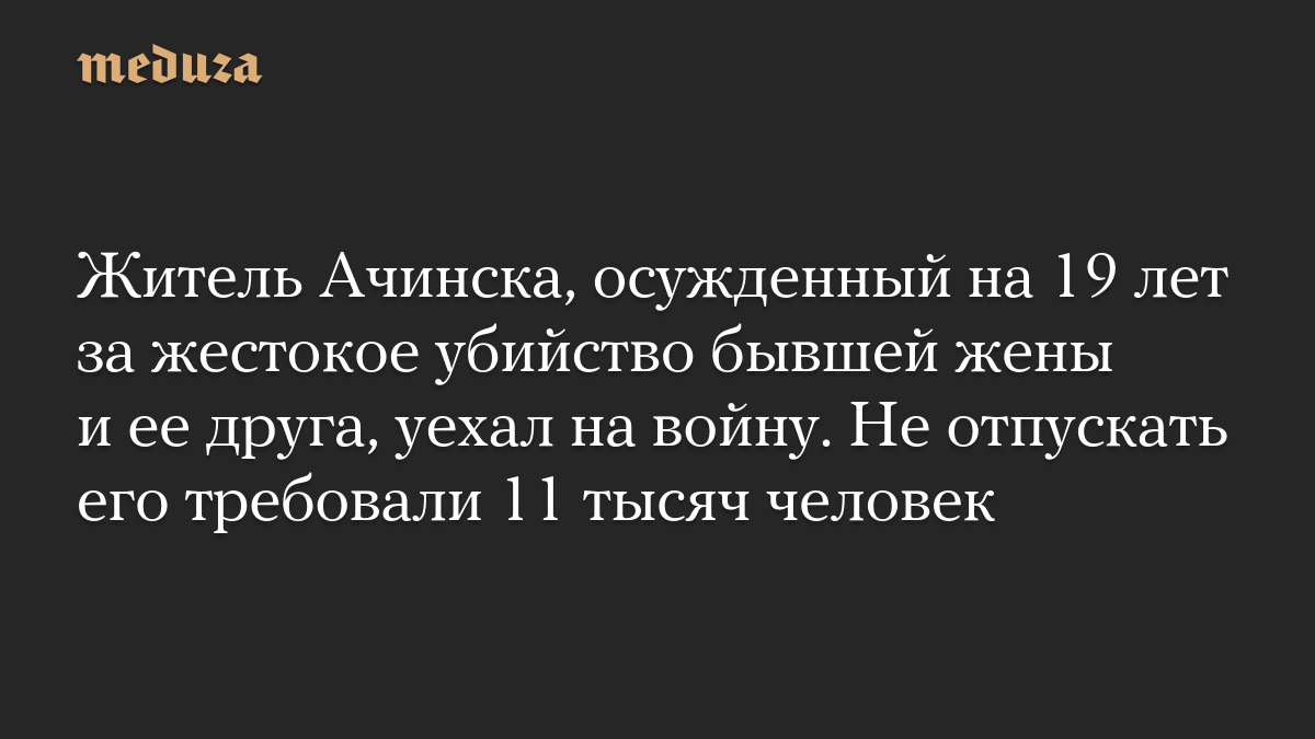 Житель Ачинска, осужденный на 19 лет за жестокое убийство бывшей жены и ее друга, уехал на войну. Не отпускать его требовали 11 тысяч человек