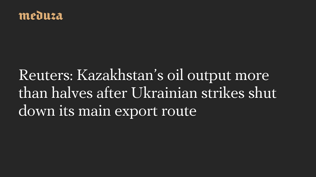 Reuters: Kazakhstan’s oil output more than halves after Ukrainian strikes shut down its main export route