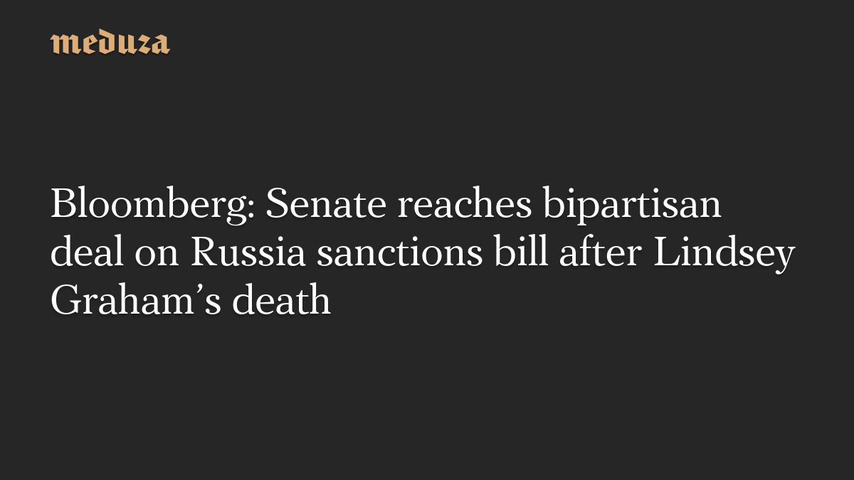 Bloomberg: Senate reaches bipartisan deal on Russia sanctions bill after Lindsey Graham’s death