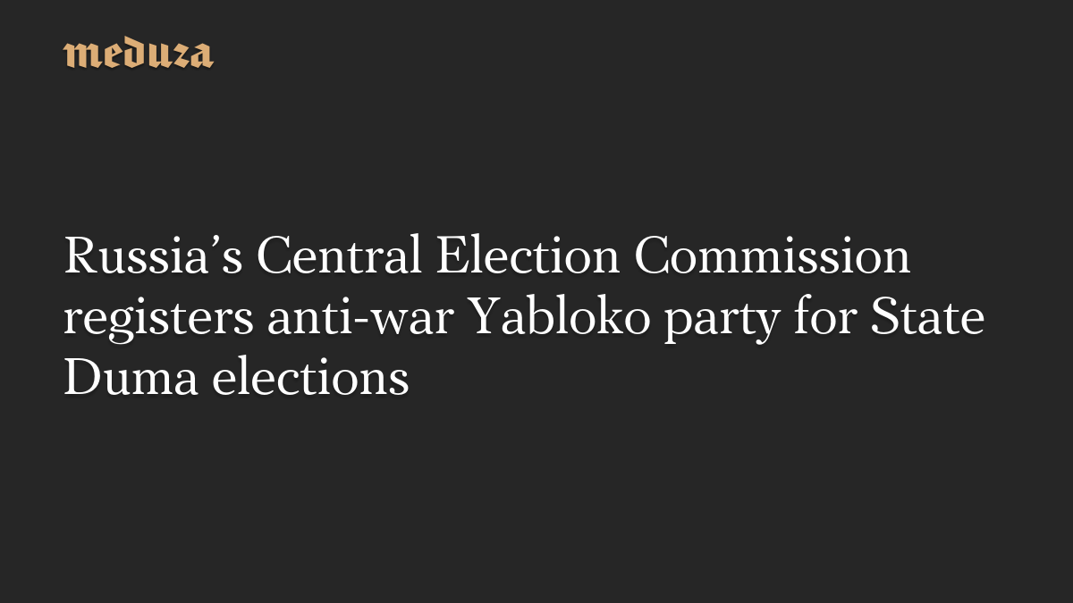 Russia’s Central Election Commission registers anti-war Yabloko party for State Duma elections