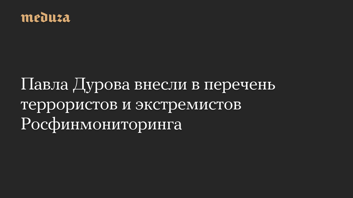 Павла Дурова внесли в перечень террористов и экстремистов Росфинмониторинга
