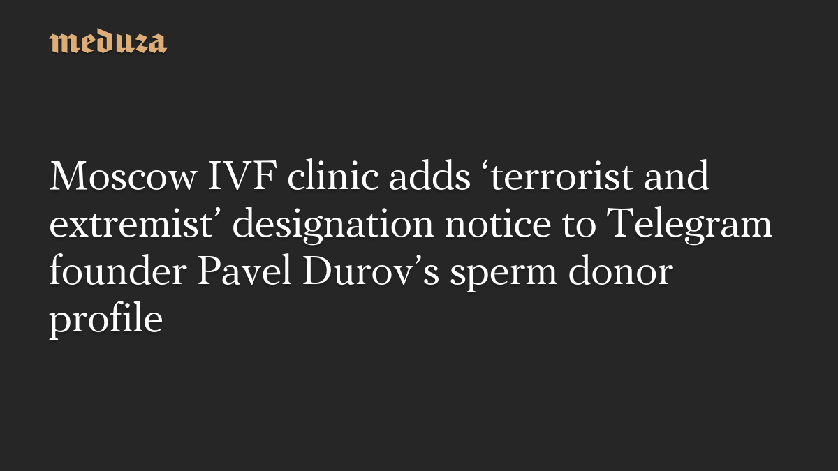 Moscow fertility clinic adds extremist designation notice to Pavel Durov's donor profile