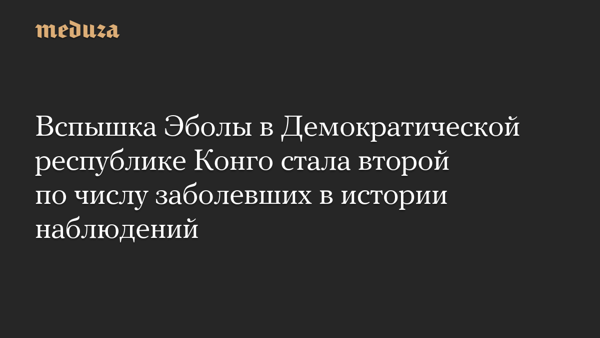 Вспышка Эболы в Демократической республике Конго стала второй по числу заболевших в истории наблюдений