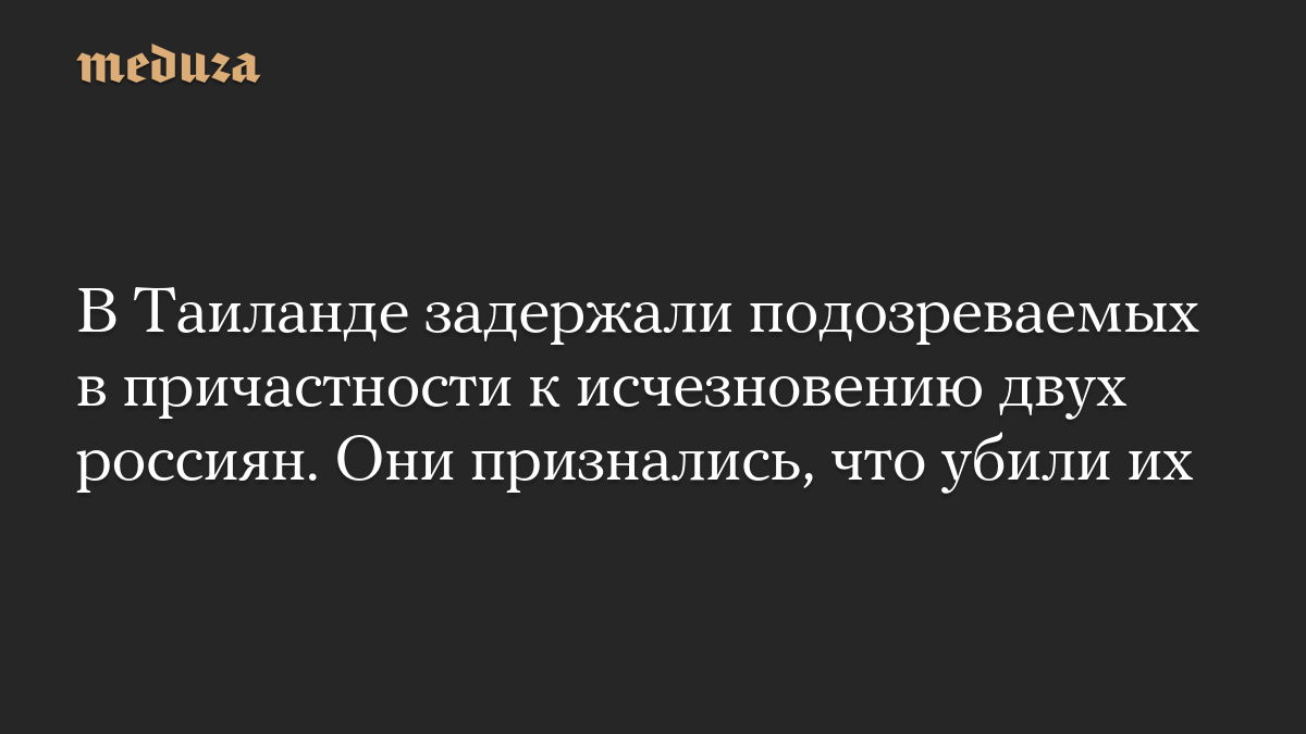 В Таиланде задержали подозреваемых в причастности к исчезновению двух россиян. Они признались, что убили их