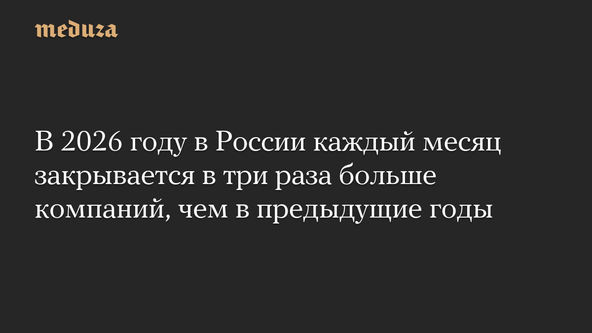 В 2026 году в России каждый месяц закрывается в три раза больше компаний, чем в предыдущие годы