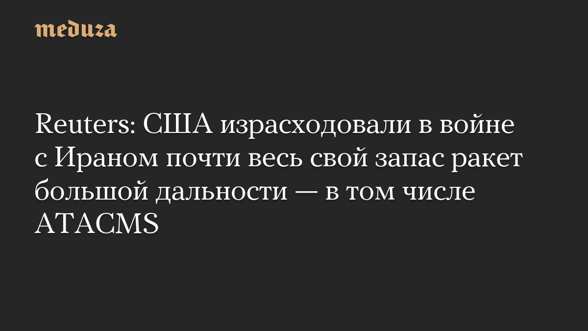 Reuters: США израсходовали в войне с Ираном почти весь свой запас ракет большой дальности — в том числе ATACMS