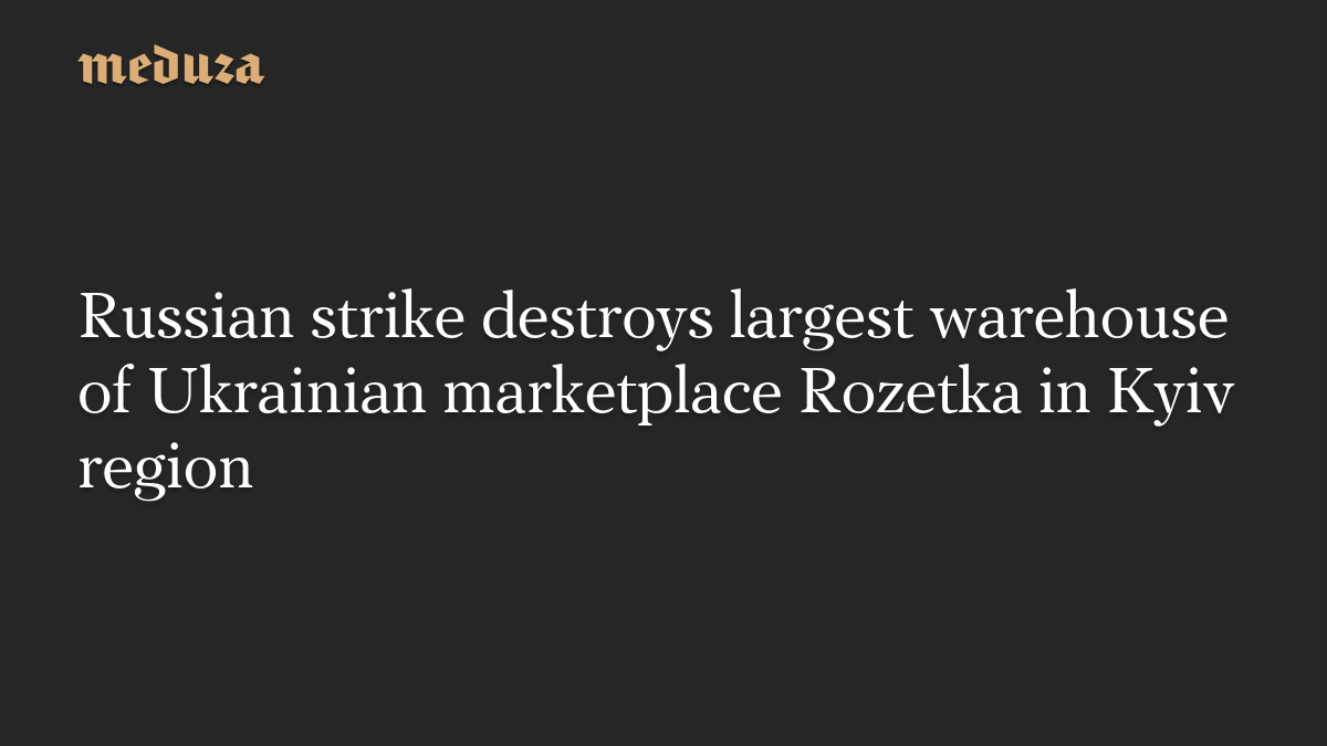 ロシアの攻撃でウクライナ通販Rozetkaのキーウ州最大倉庫が破壊