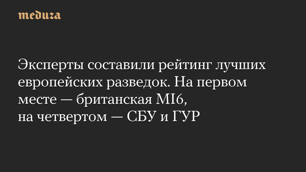Эксперты составили рейтинг лучших европейских разведок. На первом месте — британская MI6, на четвертом — СБУ и ГУР