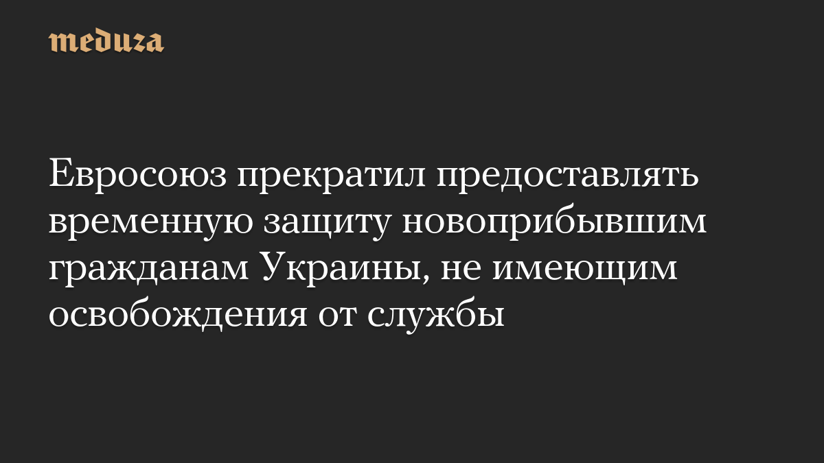 Евросоюз прекратил предоставлять временную защиту новоприбывшим гражданам Украины, не имеющим освобождения от службы