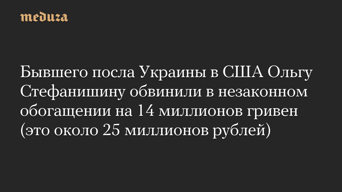 Бывшего посла Украины в США Ольгу Стефанишину обвинили в незаконном обогащении на 14 миллионов гривен (это около 25 миллионов рублей)