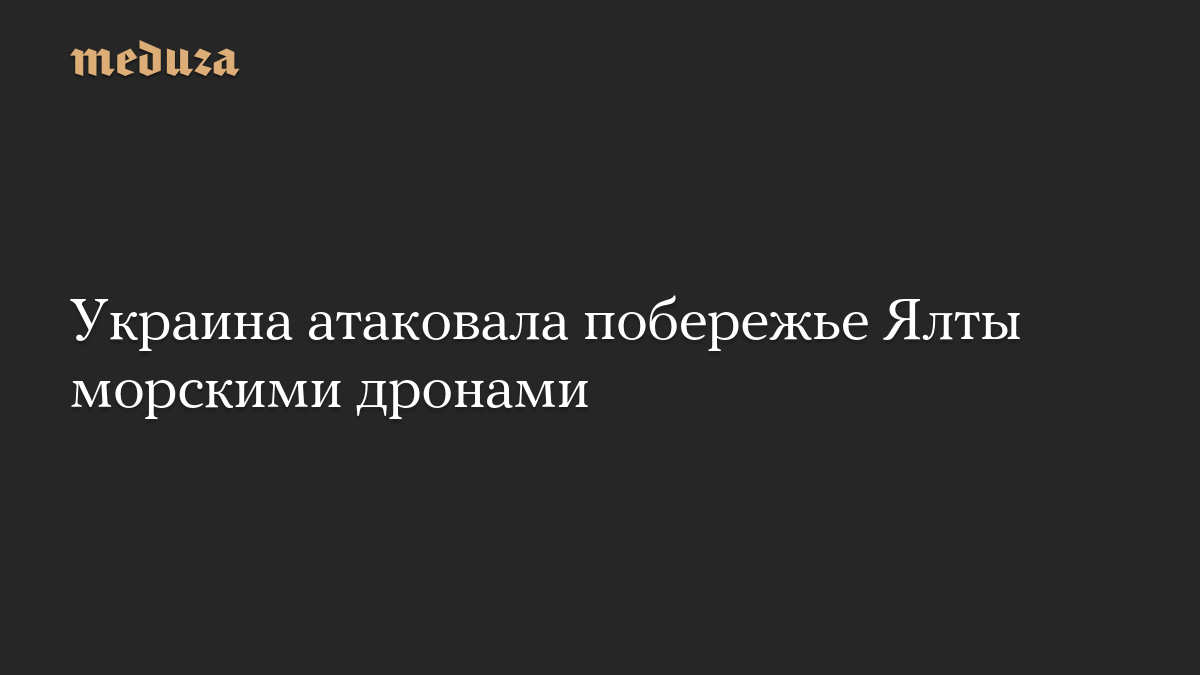 Украина атаковала побережье Ялты морскими дронами