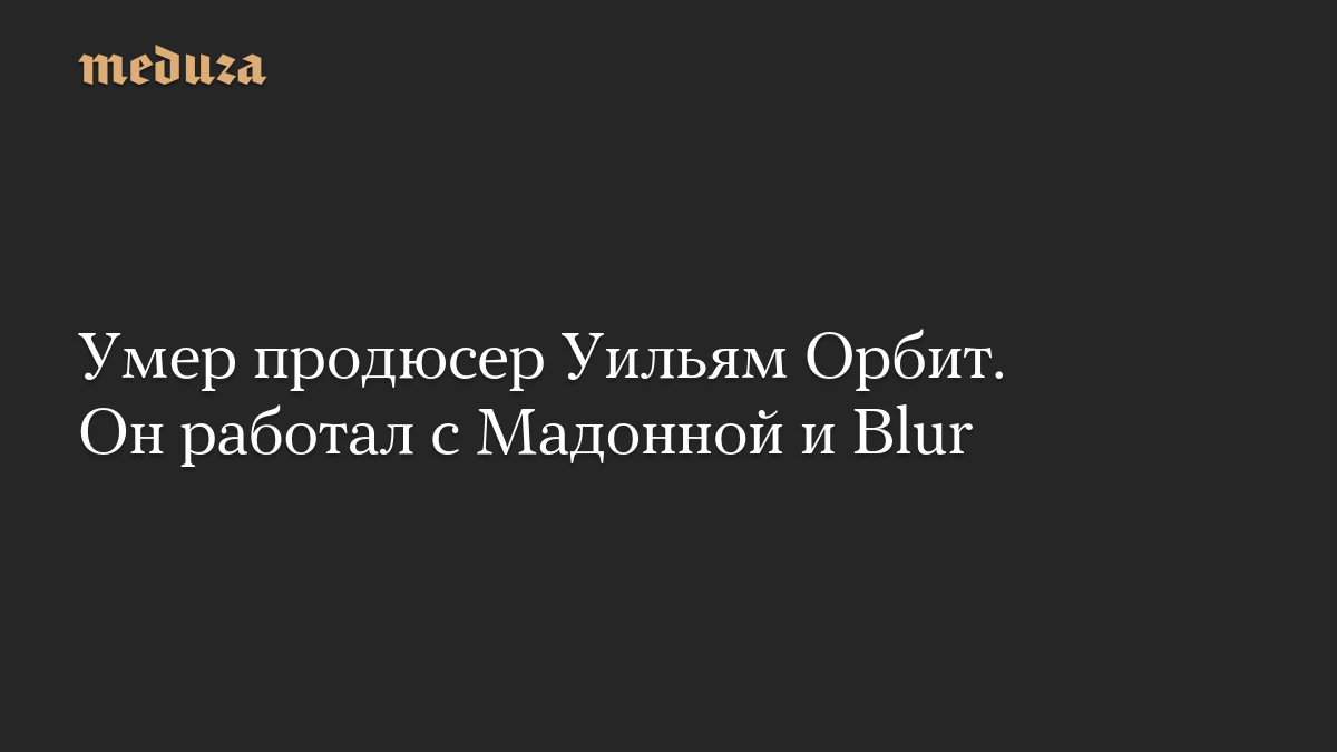 Умер продюсер Уильям Орбит. Он работал с Мадонной и Blur
