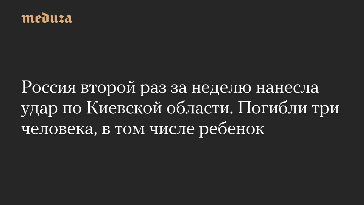 Россия второй раз за неделю нанесла удар по Киевской области. Погибли три человека, в том числе ребенок