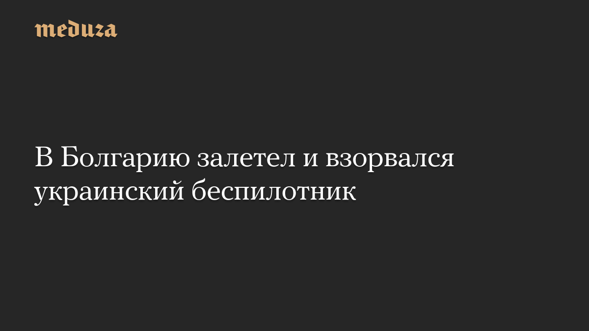 В Болгарию залетел и взорвался украинский беспилотник